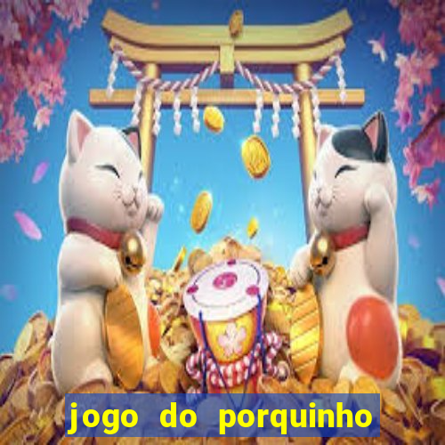 jogo do porquinho de ganhar dinheiro